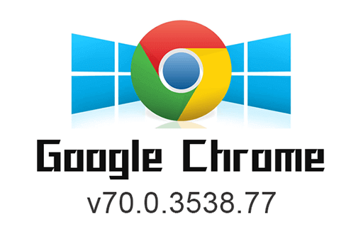 chrome v70.0.3538.77  谷歌浏览器历史老旧版本离线安装包下载 (32_64bit)